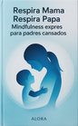 Respira mamá, respira papá. Mindfulness exprés para padres cansados